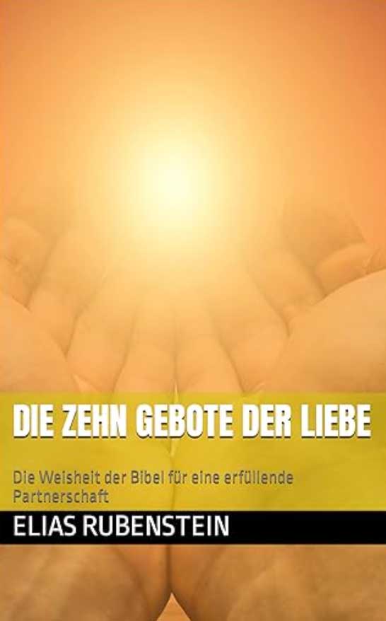 Elias Rubenstein - Die zehn Gebote der Liebe: Die Weisheit der Bibel für eine erfüllende Partnerschaft